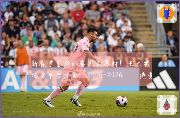 新赛季首场比赛完美零封！王大雷社交平台发声：2006-2026⚽️热爱不变