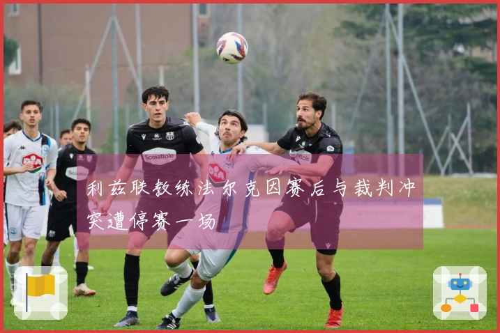 利兹联教练法尔克因赛后与裁判冲突遭停赛一场